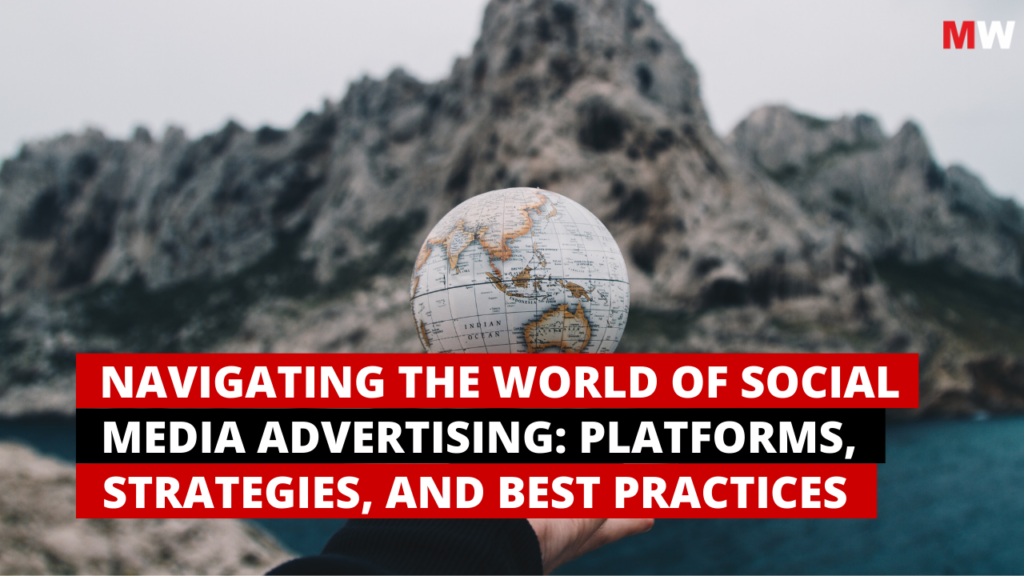 Navigating-the-World-of-Social-Media-Advertising-Platforms-Strategies-and-Best-Practices