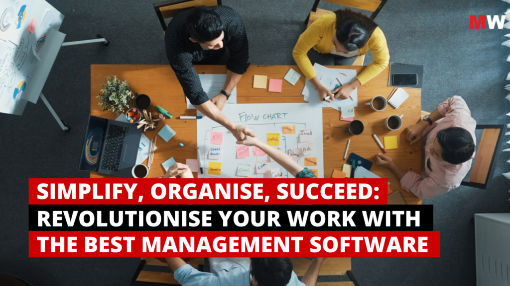 SIMPLIFY, ORGANISE, SUCCEEDREVOLUTIONISE YOUR WORK WITH THE BEST MANAGEMENT SOFTWARE
