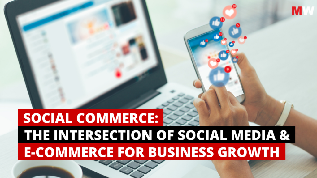 Social Commerce The intersection of Social Media & E-Commerce for Business Growth