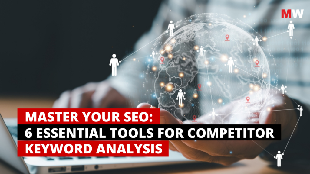 MASTER YOUR SEO:6 ESSENTIAL TOOLS FOR COMPETITOR KEYWORD ANALYSIS