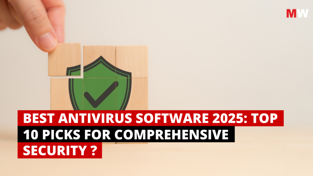 BEST ANTIVIRUS SOFTWARE 2025: TOP 10 PICKS FOR COMPREHENSIVE SECURITY ?
