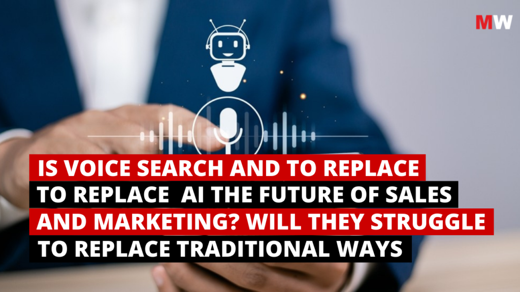Is Voice Search and to replace to replace AI the Future of Sales and marketing? will they struggle to replace traditional ways