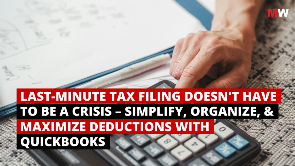 Last-Minute Tax Filing Doesn't Have to Be a Crisis – Simplify, Organize, and Maximize Deductions with QuickBooks