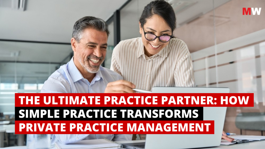 The Ultimate Practice Partner: How Simple Practice Transforms Private Practice Management