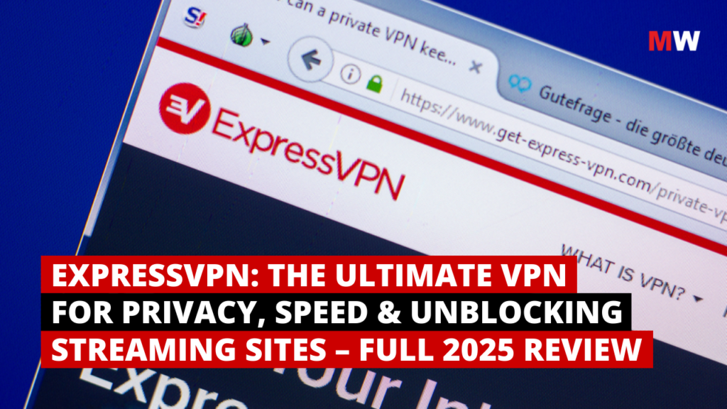 ExpressVPN: The Ultimate VPN for Privacy, Speed & Unblocking Streaming Sites – Full 2025 Review