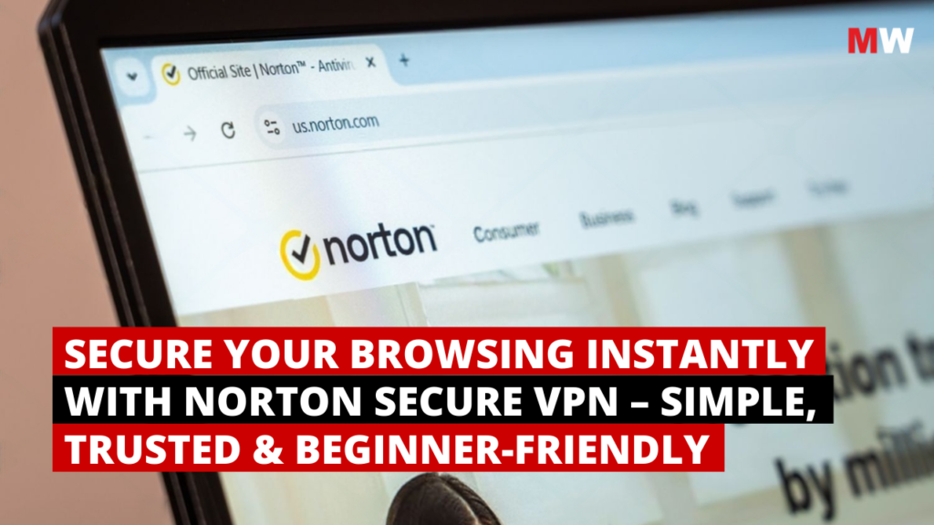 Secure Your Browsing Instantly with Norton Secure VPN – Simple,Trusted & Beginner-Friendly